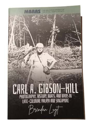 C.A Gibson Hill: Photography, History, Boats and Birds in Late Colonial Malaya and Singapore