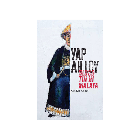 Yap Ah Loy: Blood Tin of Malaya