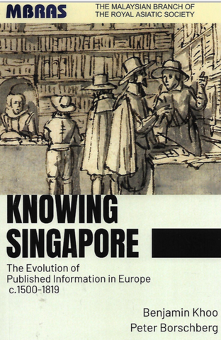 Knowing Singapore: The Evolution Of Published Information In Europe C.1500-1819