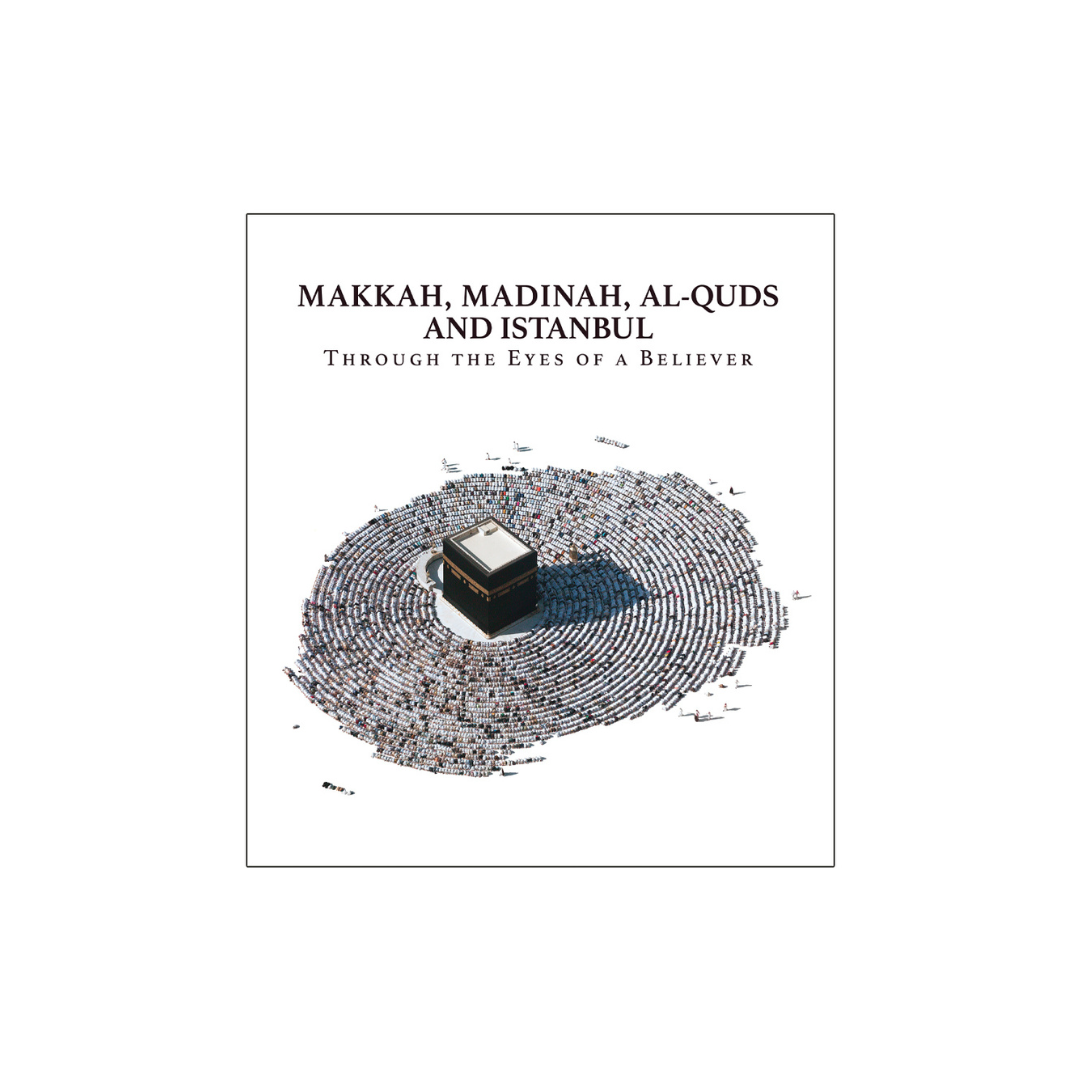 Makkah, Madinah, Al-Quds and Istanbul: Through the Eyes of a Believer
