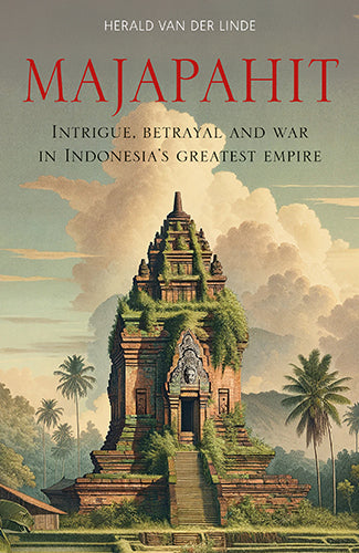 Majapahit : Intrigue, Betrayal and War in Indonesia's Greatest Mmpire