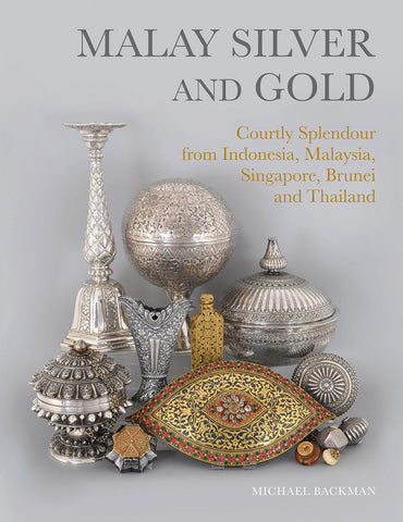 Malay Silver and Gold: Courtly Splendour from Indonesia, Malaysia, Singapore, Brunei and Thailand