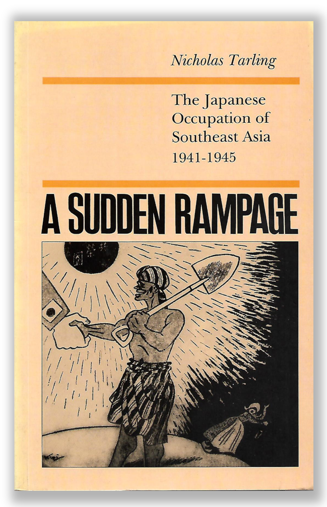 A Sudden Rampage: The Japanese Occupation Of Southeast Asia 1941-1945