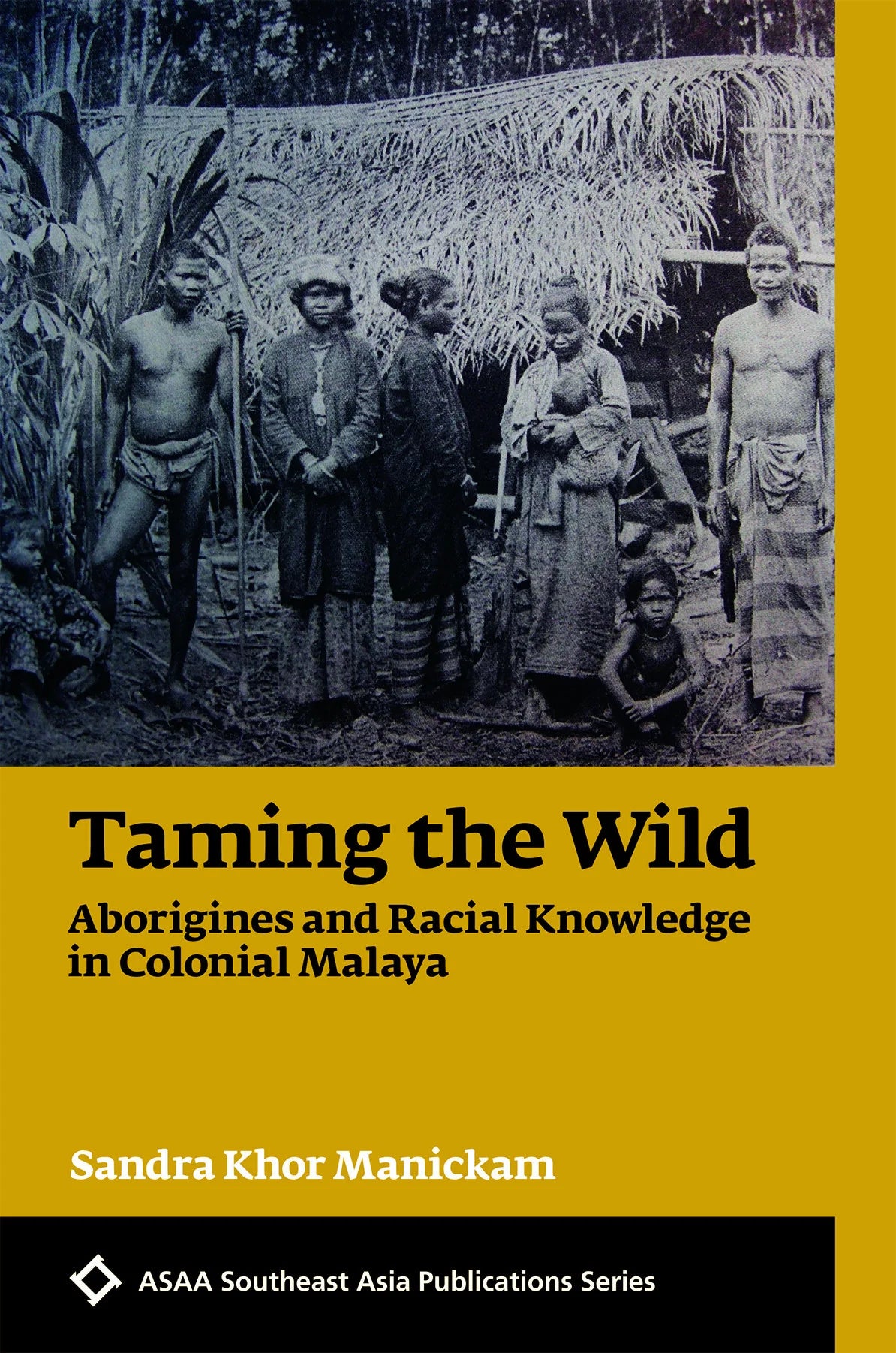 Taming The Wild : Aborigines and Racial Knowledge in Colonial Malaya