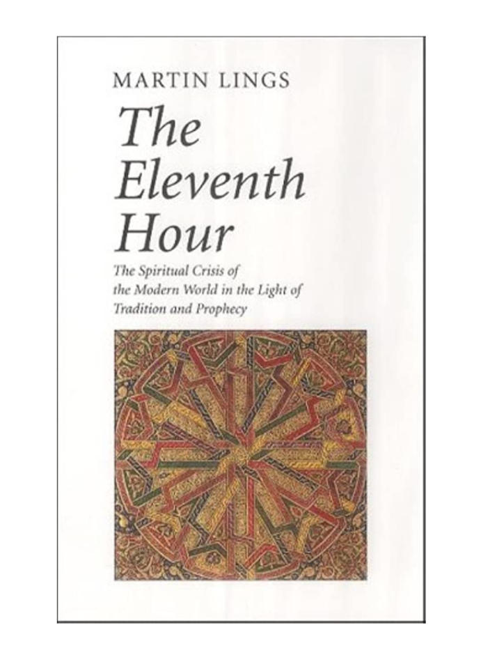 The Eleventh Hour: The spiritual crisis of the modern world in the light of tradition and prophecy