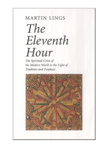 The Eleventh Hour: The spiritual crisis of the modern world in the light of tradition and prophecy