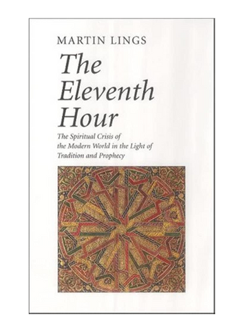 The Eleventh Hour: The spiritual crisis of the modern world in the light of tradition and prophecy