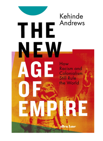 The New Age of Empire: How Racism and Colonialism Still Rule The World