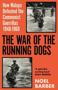 The War of The Running Dogs: How Malaya Defeated the Communist Guerillas, 1948-60