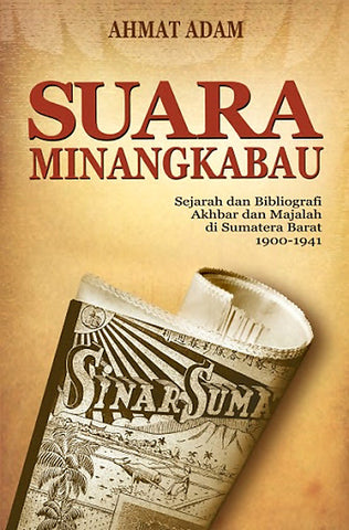 Suara Minangkabau : Sejarah dan Bibliografi Akhbar dan Majalah di Sumatera Barat 1900-1941