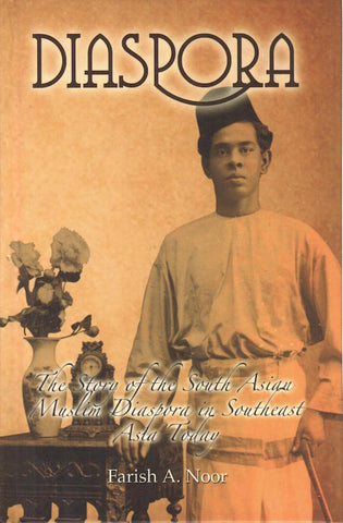 Diaspora: The Story of the South Asian Muslim Diaspora in Southeast Asia Today by Farish A. Noor