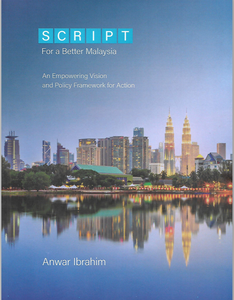 SCRIPT: For a Better Malaysia An Empowering Vision and Policy Framework for Action (Anwar Ibrahim)