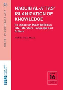 PRE ORDER | Naquib Al-Attas’ Islamization of Knowledge: Its Impact on Malay Religious Life, Literature, Language and Culture