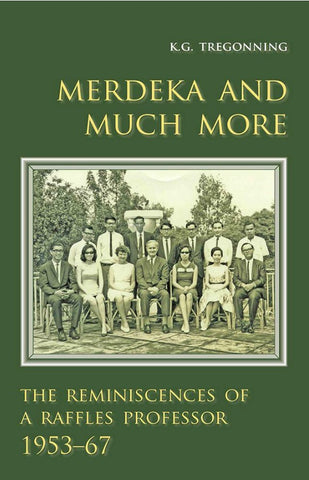 Merdeka and Much More : The Reminiscences Of A Raffles Professor