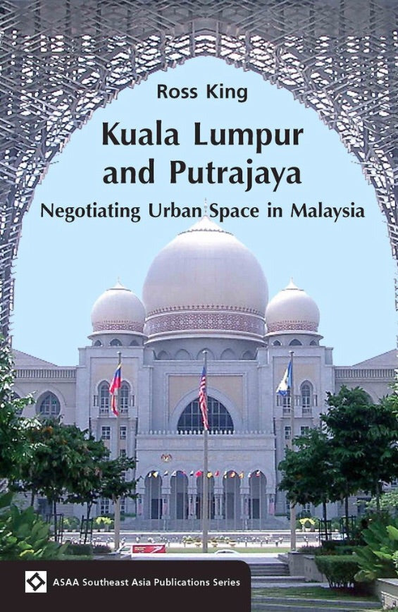 Kuala Lumpur and Putrajaya : Negotiating Urban Space in Malaysia